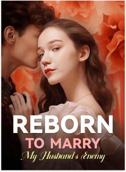 Reborn To Marry My Husband's Enemy