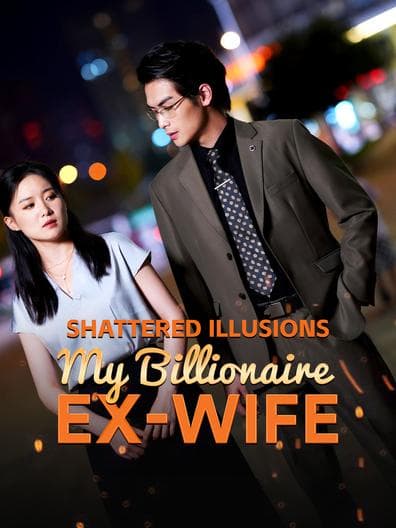 Shattered Illusions: My Billionaire Ex- Wife