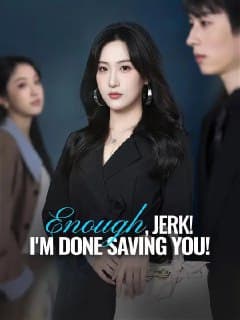 Enough Jerk! I'm Done Saving You
