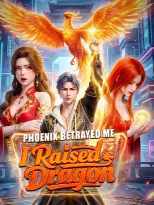 Phoenix Betrayed Me, I Raised a Dragon